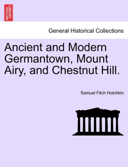Ancient and Modern Germantown, Mount Airy, and Chestnut Hill. by Samuel Fitch Hotchkin - Paperback