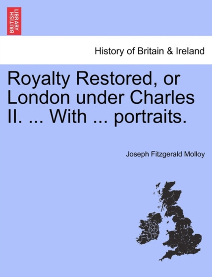 Royalty Restored, or London Under Charles II. ... with ... Portraits. by Joseph Fitzgerald Molloy - Paperback