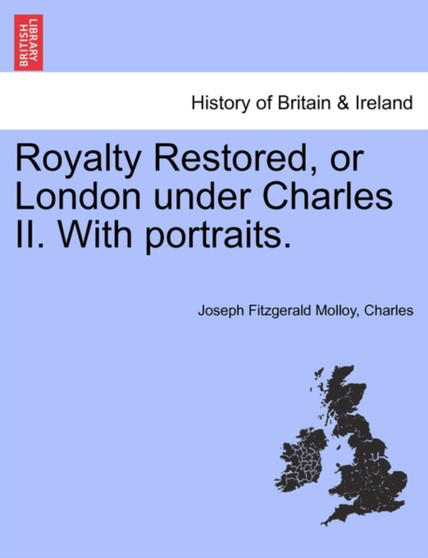 Royalty Restored, or London Under Charles II. with Portraits. by Joseph Fitzgerald Molloy - Paperback