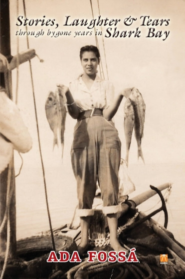 Stories, Laughter and Tears Through Bygone Years in Shark Bay by Ada Fossa - Paperback