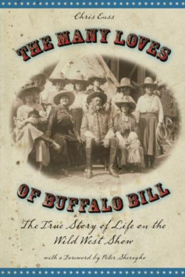 Many Loves of Buffalo Bill : The True Of Story Of Life On The Wild West Show by Chris Enss - Paperback