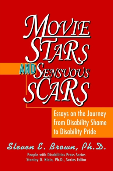 Movie Stars and Sensuous Scars : Essays on the Journey from Disability Shame to Disability Pride by Steven E Brown - Paperback