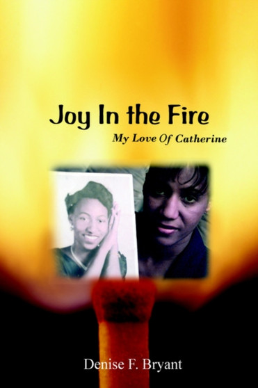 Joy in the Fire : My Love Of Catherine by Denise F Bryant - Paperback