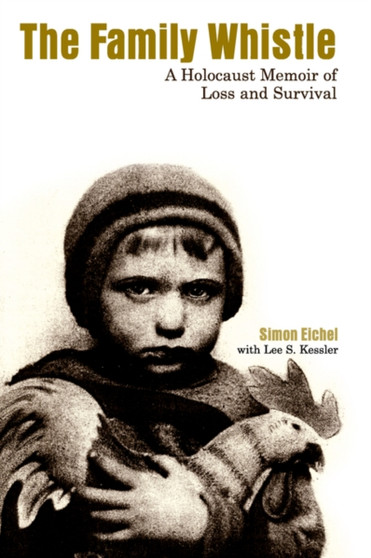 The Family Whistle : A Holocaust Memoir of Loss and Survival by Simon Eichel - Paperback