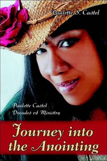 Journey into the Anointing : Paulette Castel Decades of Ministry by Paulette S Castel - Paperback