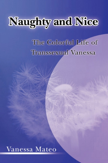 Naughty and Nice : The Colorful Life of Transsexual Vanessa by Vanessa Mateo - Paperback