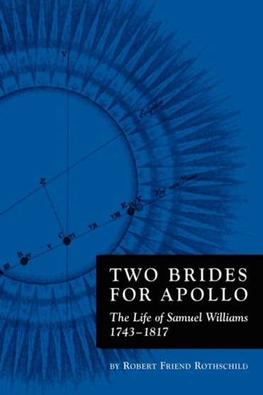 Two Brides for Apollo : The Life of Samuel Williams (1743-1817) by Robert Rothschild - Hardback