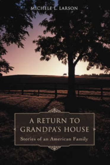 A Return to Grandpa's House : Stories of an American Family by Michele L Larson - Hardback