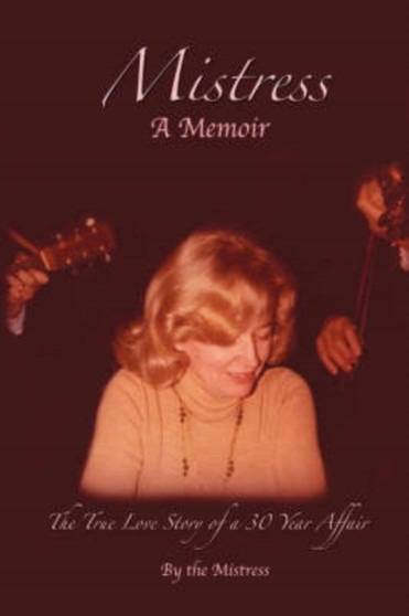 Mistress : The True Love Story of a 30 Year Affair by Mistress The Mistress - Hardback