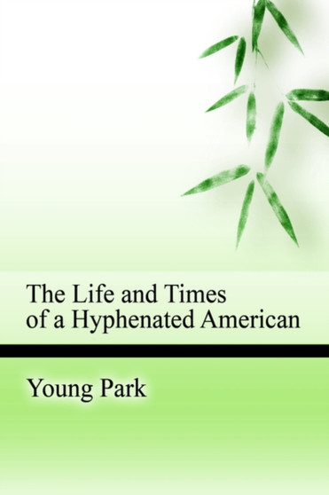 The Life and Times of a Hyphenated American by Prof Young Park - Hardback