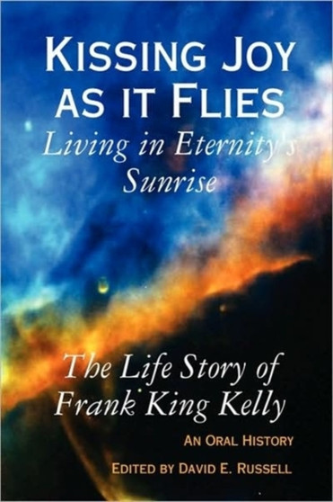 Kissing Joy as it Flies - Living in Eternity's Sunrise by Frank King Kelly - Paperback