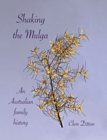 Shaking the Mulga : An Australian family history by Clem Ditton - Hardback