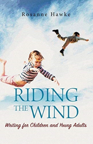 Riding the Wind : Writing for Children and Young Adults by Rosanne Hawke - Paperback