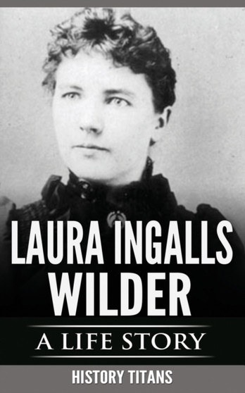 Laura Ingalls Wilder : A Life Story by History Titans - Paperback