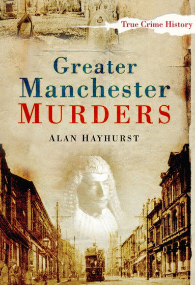 Greater Manchester Murders by Alan Hayhurst - Paperback Greater Manchester Murders by Alan Hayhurst - Paperback