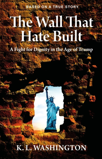 The Wall That Hate Built : A Fight for Dignity in the Age of Trump by K L Washington - Paperback