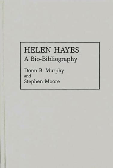Helen Hayes : A Bio-Bibliography by Stephen Moore - Hardback