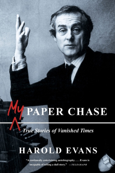 My Paper Chase : True Stories of Vanished Times by Sir Harold Evans - Paperback