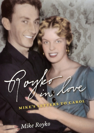 Royko in Love : Mike's Letters to Carol by Mike Royko - Hardback