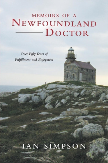 Memoirs of a Newfoundland Doctor : Over Fifty Years of Fulfillment and Enjoyment by Ian Simpson - Paperback
