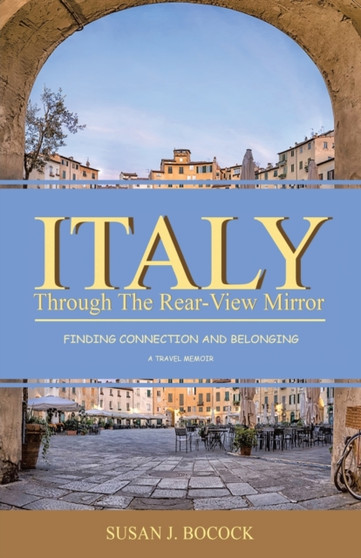 Italy Through the Rear-View Mirror : Finding Connection and Belonging by Susan J Bocock - Paperback