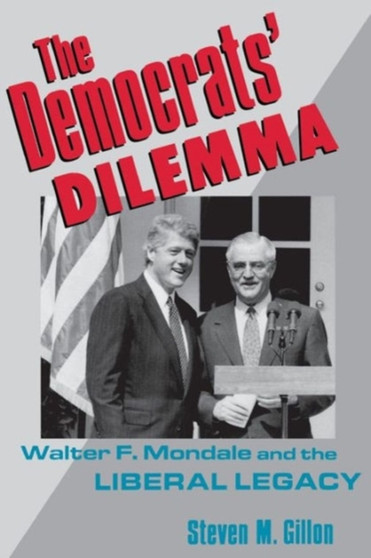The Democrats' Dilemma : Walter F. Mondale and the Liberal Legacy by Steven Gillon - Paperback