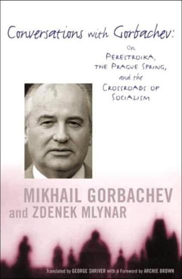 Conversations with Gorbachev : On Perestroika, the Prague Spring, and the Crossroads of Socialism by Mikhail Gorbachev - Paperback