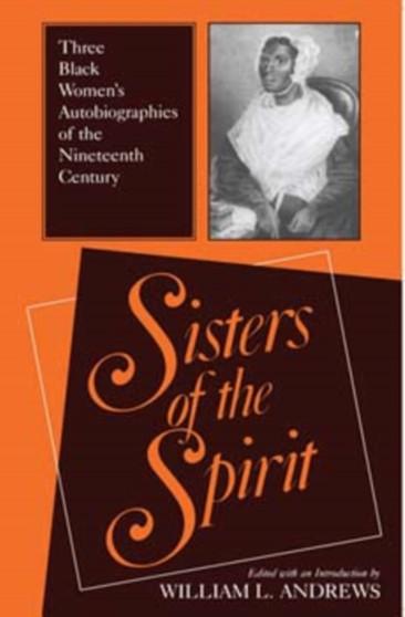 Sisters of the Spirit : Three Black Women's Autobiographies of the Nineteenth Century by William L. Andrews - Paperback