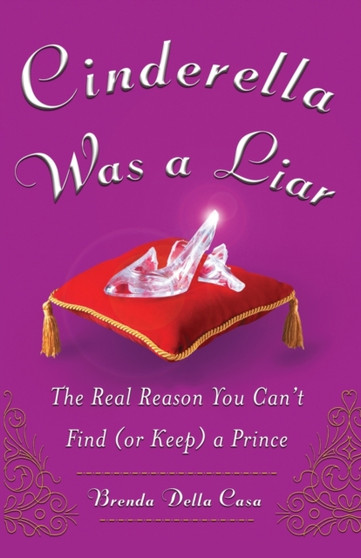 Cinderella Was a Liar : The Real Reason You Canit Find (or Keep) a Prince by Brenda Della Casa - Paperback