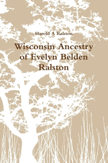 Wisconsin Ancestry of Evelyn Belden Ralston by Harold A Ralston - Paperback