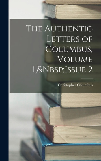 The Authentic Letters of Columbus, Volume 1, Issue 2 by Christopher Columbus - Hardback