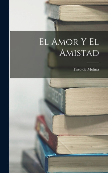 El Amor y el Amistad by Tirso De Molina - Hardback