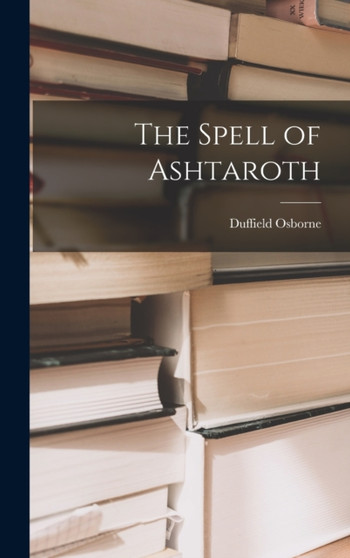 The Spell of Ashtaroth by Duffield Osborne - Hardback