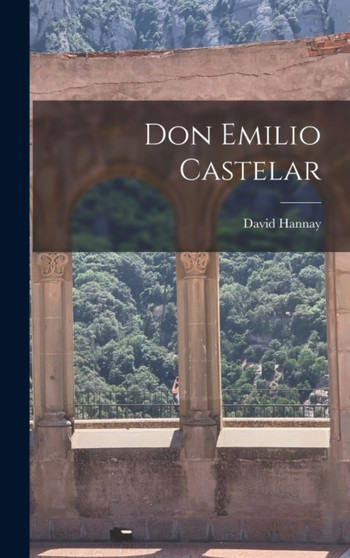 Don Emilio Castelar by David Hannay - Hardback