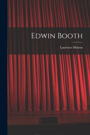 Edwin Booth by Laurence Hutton - Paperback