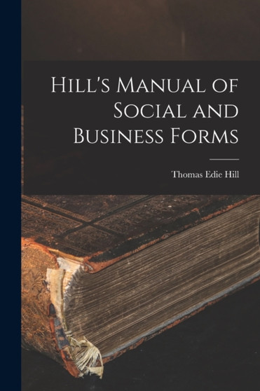 Hill's Manual of Social and Business Forms by Thomas Edie Hill - Paperback