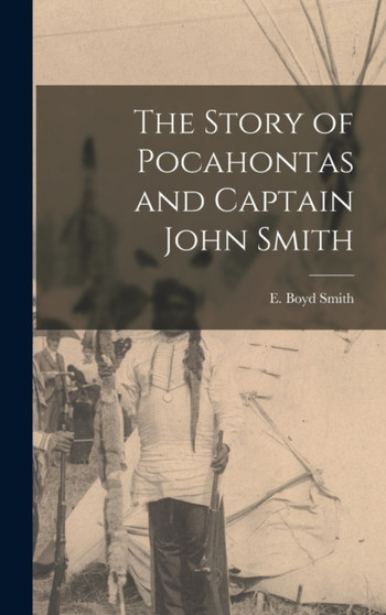 The Story of Pocahontas and Captain John Smith by E Boyd Smith - Hardback