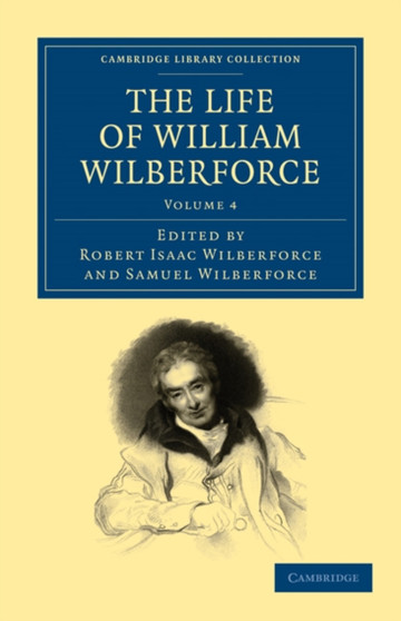 The Life of William Wilberforce : Volume 4 by William Wilberforce - Paperback