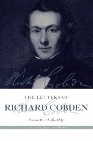 The Letters of Richard Cobden : Volume II: 1848-1853 by Anthony Howe - Hardback