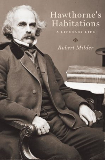 Hawthorne's Habitations : A Literary Life by Robert Milder - Hardback