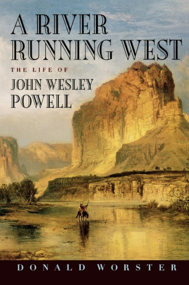 A River Running West : The Life of John Wesley Powell by Donald Worster - Paperback