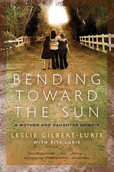 Bending Toward the Sun : A Mother and Daughter Memoir by Leslie Gilbert-Lurie - Paperback