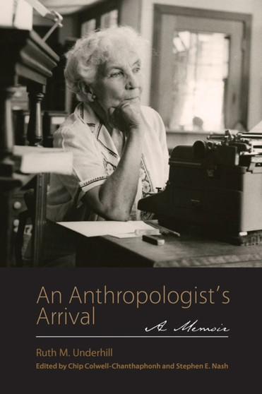 An Anthropologist's Arrival : A Memoir by Ruth M. Underhill - Paperback