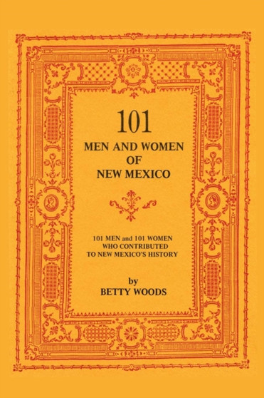 101 Men and Women of New Mexico : Men and Women Who Contributed to New Mexico's History by Betty Woods - Paperback