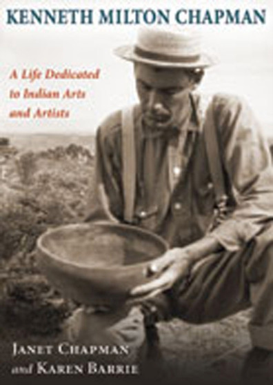 Kenneth Milton Chapman : A Life Dedicated to Indian Arts and Artists by Janet Chapman - Hardback