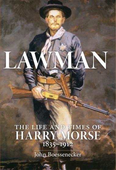 Lawman : Life and Times of Harry Morse, 1835???1912, The by John Boessenecker - Hardback