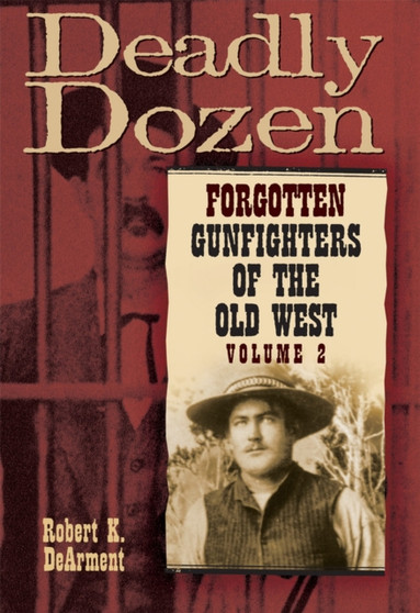 Deadly Dozen : Forgotten Gunfighters of the Old West, Vol. 2 by Robert K. DeArment - Paperback