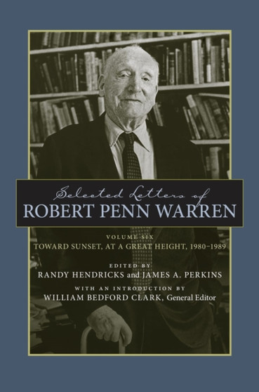 Selected Letters of Robert Penn Warren : Toward Sunset, at a Great Height, 1980-1989 by Robert Penn Warren - Hardback