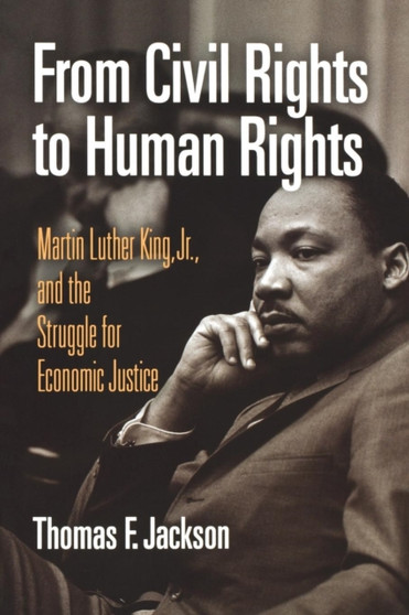 From Civil Rights to Human Rights : Martin Luther King, Jr., and the Struggle for Economic Justice by Thomas F. Jackson - Paperback