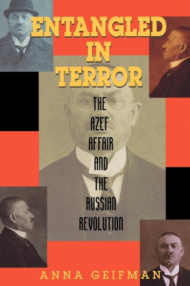 Entangled in Terror : The Azef Affair and the Russian Revolution by Anna Geifman - Paperback